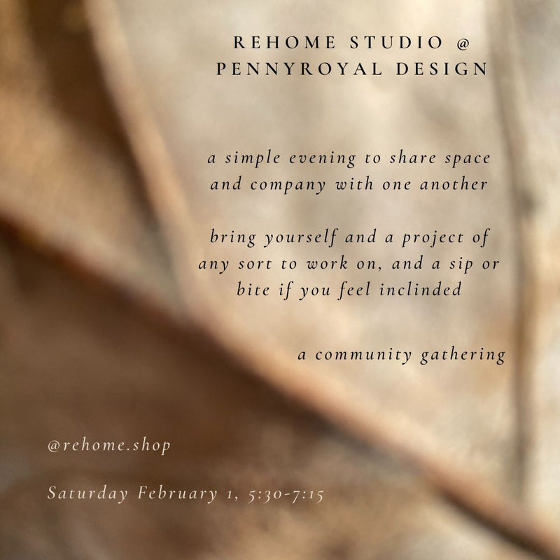 Community Gathering with Rehome Studio @ Pennyroyal Design ⋅ Saturday February 1, 5:30PM-7:15PM